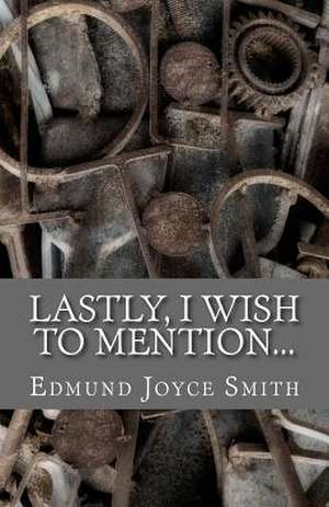 Lastly, I Wish to Mention... de Edmund Joyce Smith