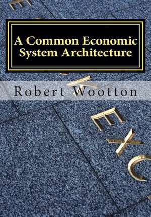 A Common Economic System Architecture de MR Robert Wootton Ba Hon