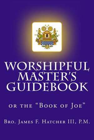 Worshipful Master's Guidebook de James F. III Hatcher