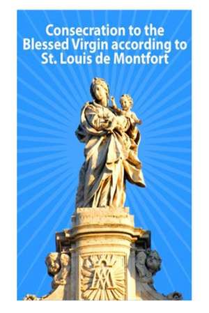 Consecration to the Blessed Virgin According to St. Louis de Montfort de H. Desmulliers O. P.