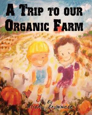 A Trip to Our Organic Farm de Alisha Brummett