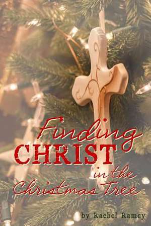 Finding Christ in the Christmas Tree de Rachel Ramey