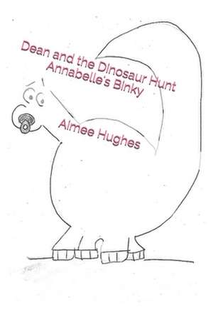 Dean and the Dinosaur Hunt Annabelle's Binky de Aimee Hughes