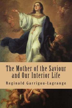 The Mother of the Saviour and Our Interior Life de Reginald Garrigou-Lagrange