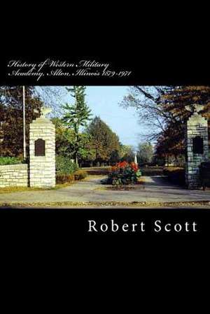 History of Western Military Academy, Alton, Illinois 1879-1971 de Robert H. Scott Jr