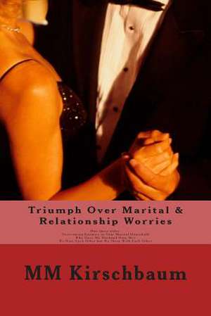 Triumph Over Marital & Relationship Worries de M. M. Kirschbaum