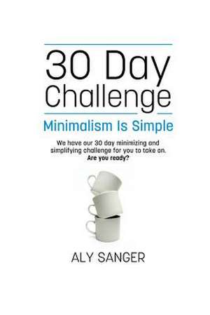 Minimalism Is Simple - A 30 Day Challenge de Aly Sanger