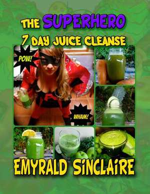 The Superhero 7 Day Juice Cleanse de Emyrald Sinclaire