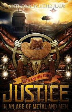 Justice in an Age of Metal and Men de Anthony W. Eichenlaub