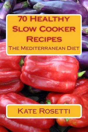 70 Healthy Slow Cooker Recipes the Mediterranean Diet de Kate Rosetti