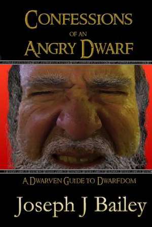 Confessions of an Angry Dwarf de Joseph J. Bailey