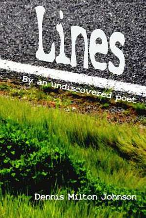 Lines by an Undiscovered Poet de Dennis Milton Johnson