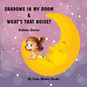 Shadows in My Room & What's That Noise de Linda Weaver Clarke