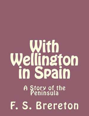 With Wellington in Spain de F. S. Brereton