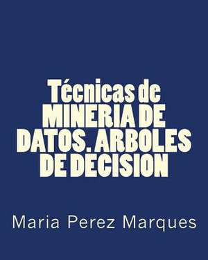 Tecnicas de Mineria de Datos. Arboles de Decision de Maria Perez Marques