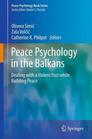 Peace Psychology in the Balkans: Dealing with a Violent Past while Building Peace de Olivera Simić