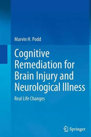 Cognitive Remediation for Brain Injury and Neurological Illness: Real Life Changes de Marvin H. Podd