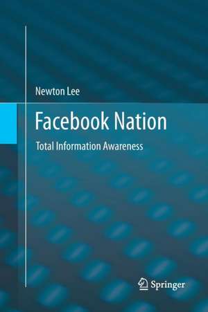 Facebook Nation: Total Information Awareness de Newton Lee