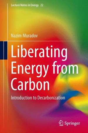 Liberating Energy from Carbon: Introduction to Decarbonization de Nazim Muradov