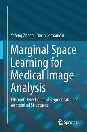 Marginal Space Learning for Medical Image Analysis: Efficient Detection and Segmentation of Anatomical Structures de Yefeng Zheng