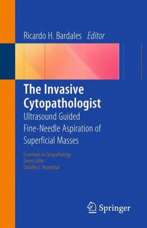 The Invasive Cytopathologist: Ultrasound Guided Fine-Needle Aspiration of Superficial Masses de Ricardo H. Bardales