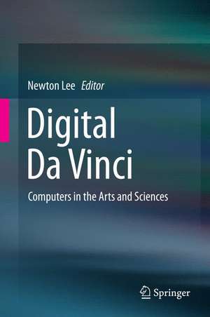 Digital Da Vinci: Computers in the Arts and Sciences de Newton Lee