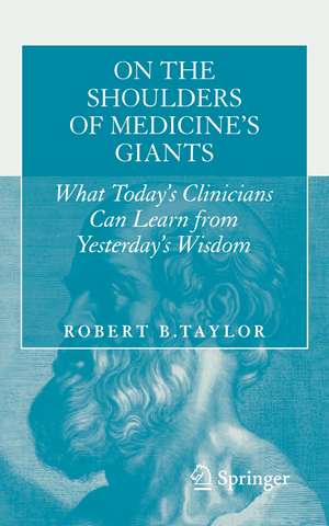 On the Shoulders of Medicine's Giants: What Today's Clinicians Can Learn from Yesterday's Wisdom de Robert B. Taylor