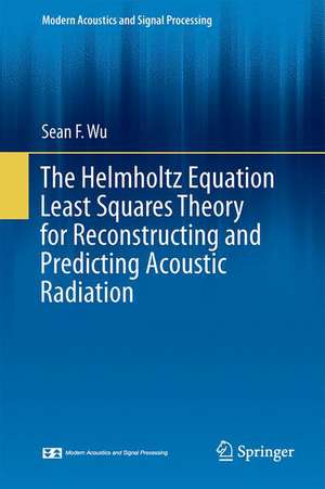 The Helmholtz Equation Least Squares Method: For Reconstructing and Predicting Acoustic Radiation de Sean F. Wu