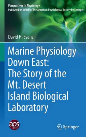 Marine Physiology Down East: The Story of the Mt. Desert Island Biological Laboratory de David H. Evans