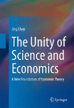 The Unity of Science and Economics: A New Foundation of Economic Theory de Jing Chen