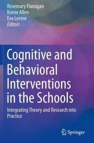 Cognitive and Behavioral Interventions in the Schools: Integrating Theory and Research into Practice de Rosemary Flanagan