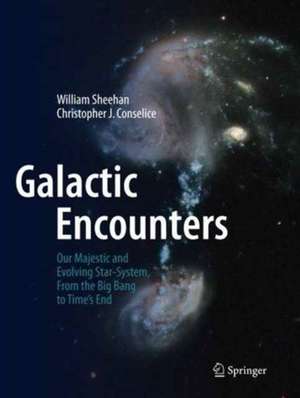 Galactic Encounters: Our Majestic and Evolving Star-System, From the Big Bang to Time's End de William Sheehan