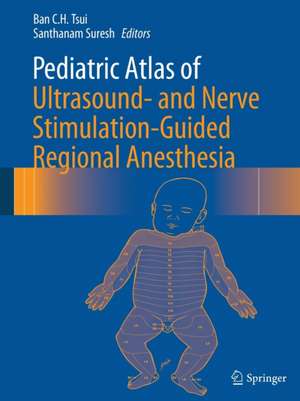 Pediatric Atlas of Ultrasound- and Nerve Stimulation-Guided Regional Anesthesia de Ban C.H. Tsui