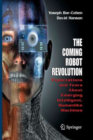 The Coming Robot Revolution: Expectations and Fears About Emerging Intelligent, Humanlike Machines de Yoseph Bar-Cohen