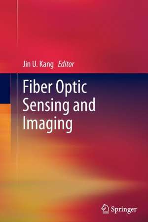 Fiber Optic Sensing and Imaging de Jin U. Kang