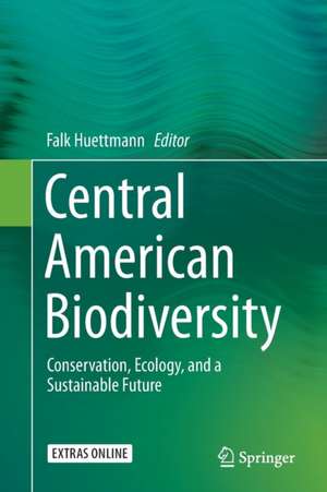 Central American Biodiversity: Conservation, Ecology, and a Sustainable Future de Falk Huettmann