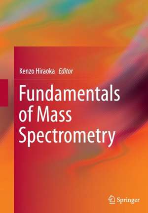 Fundamentals of Mass Spectrometry de Kenzo Hiraoka