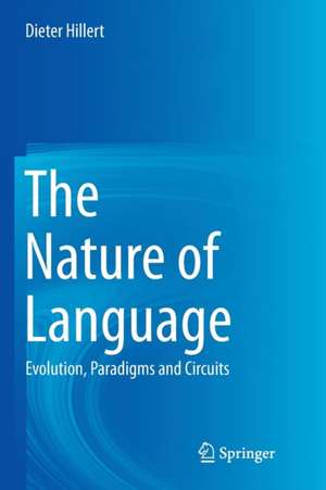 The Nature of Language: Evolution, Paradigms and Circuits de Dieter Hillert