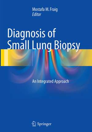 Diagnosis of Small Lung Biopsy: An Integrated Approach de Mostafa M. Fraig