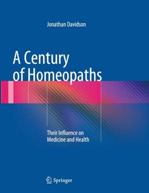 A Century of Homeopaths: Their Influence on Medicine and Health de Jonathan Davidson