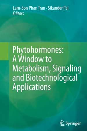 Phytohormones: A Window to Metabolism, Signaling and Biotechnological Applications de Lam-Son Phan Tran