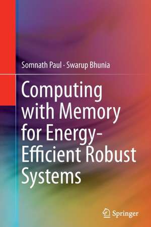 Computing with Memory for Energy-Efficient Robust Systems de Somnath Paul