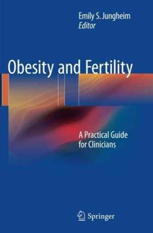 Obesity and Fertility: A Practical Guide for Clinicians de Emily S. Jungheim