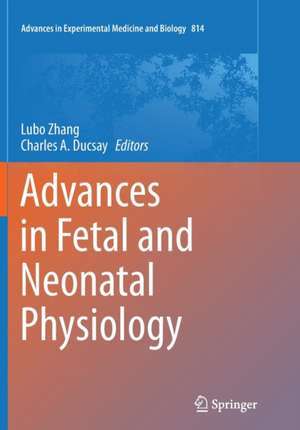 Advances in Fetal and Neonatal Physiology: Proceedings of the Center for Perinatal Biology 40th Anniversary Symposium de Lubo Zhang