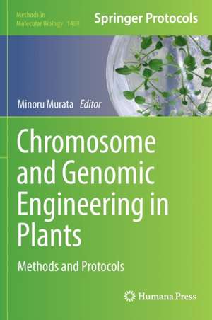 Chromosome and Genomic Engineering in Plants: Methods and Protocols de Minoru Murata