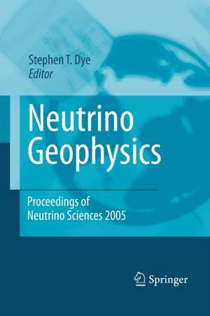 Neutrino Geophysics: Proceedings of Neutrino Sciences 2005 de Stephen T. Dye