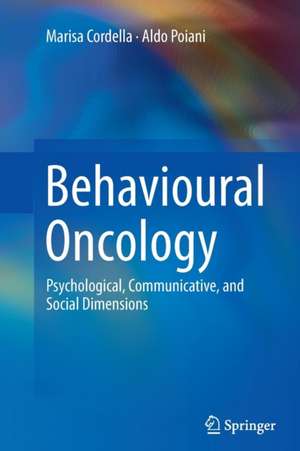 Behavioural Oncology: Psychological, Communicative, and Social Dimensions de Marisa Cordella