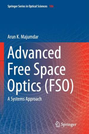 Advanced Free Space Optics (FSO): A Systems Approach de Arun K. Majumdar