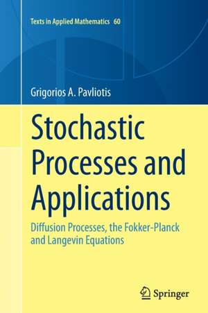 Stochastic Processes and Applications: Diffusion Processes, the Fokker-Planck and Langevin Equations de Grigorios A. Pavliotis