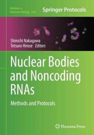 Nuclear Bodies and Noncoding RNAs: Methods and Protocols de Shinichi Nakagawa